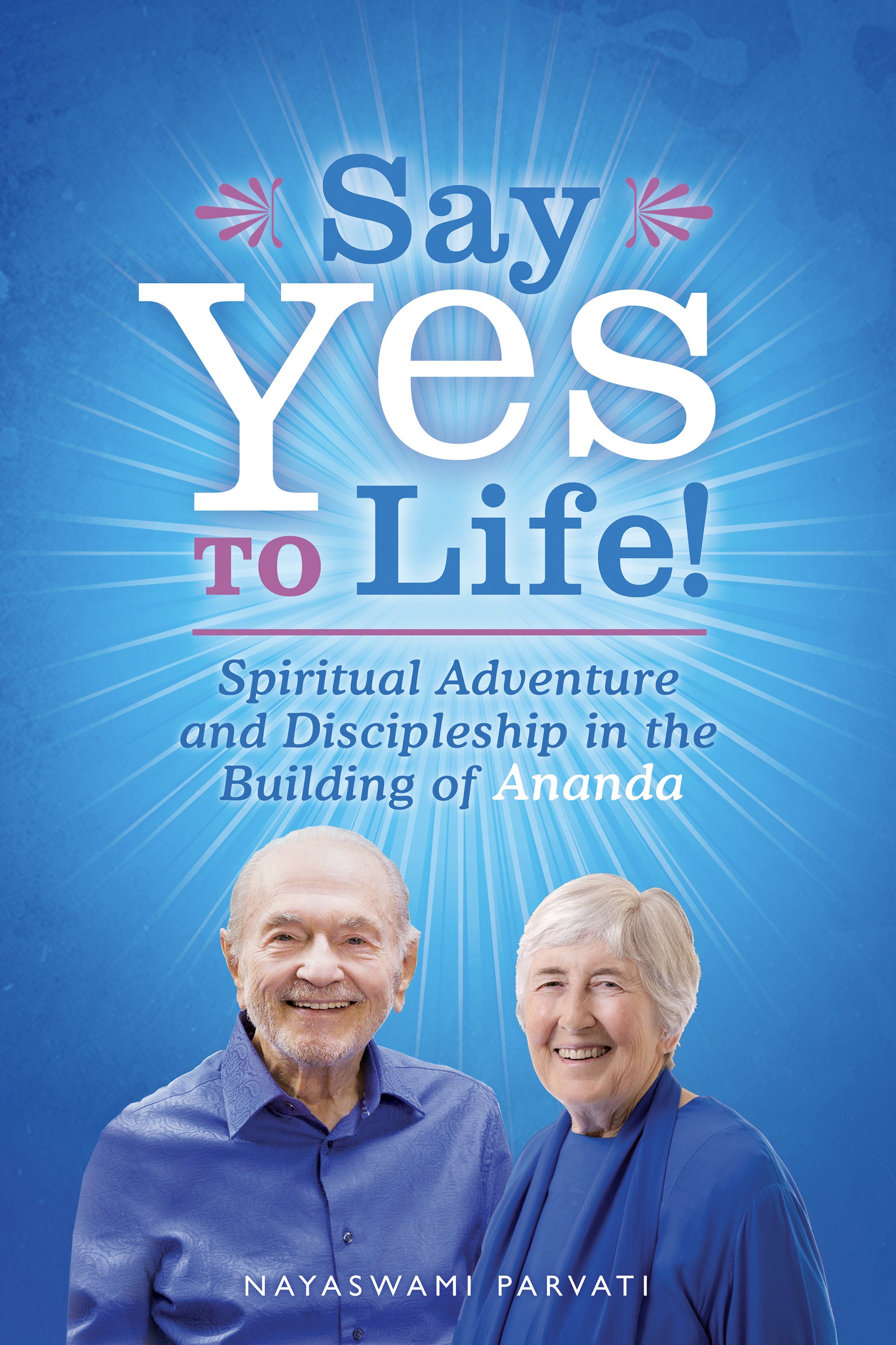 Say Yes to Life! Spiritual Adventure and Discipleship in the Building of Ananda